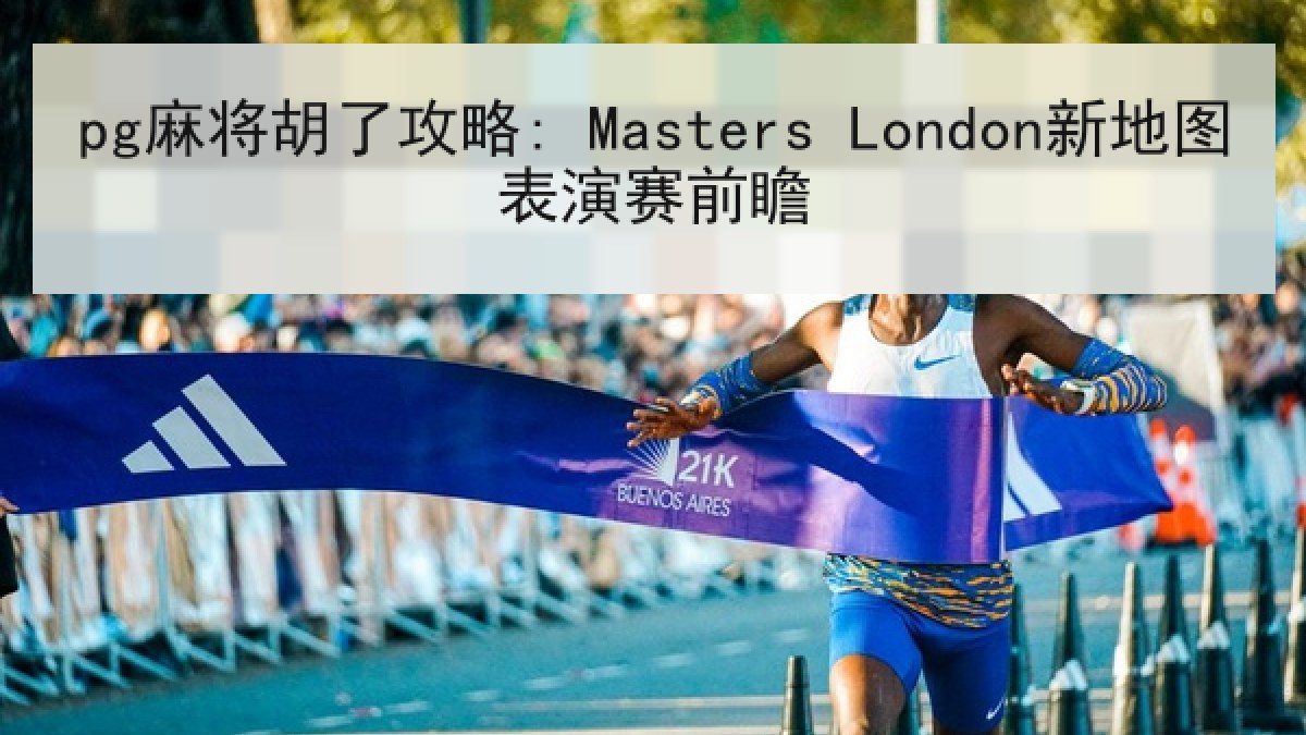 pg麻将胡了攻略: Masters London新地图表演赛前瞻