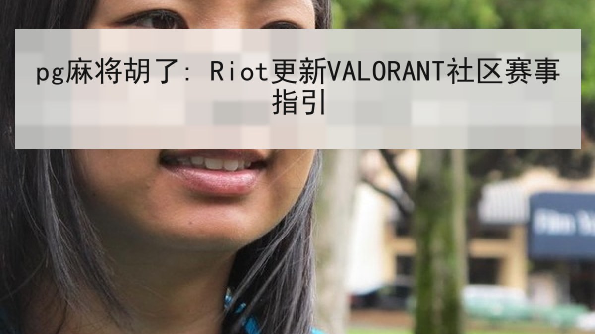 pg麻将胡了: Riot更新VALORANT社区赛事指引