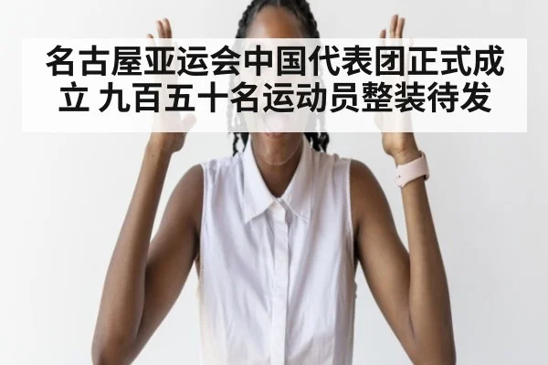 名古屋亚运会中国代表团正式成立 九百五十名运动员整装待发